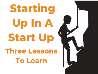 Starting Up In A Start Up Three Lessons To Learn